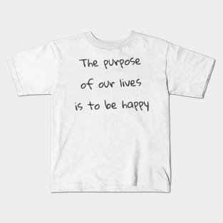 Quote - "The purpose of our lives is to be happy" Kids T-Shirt